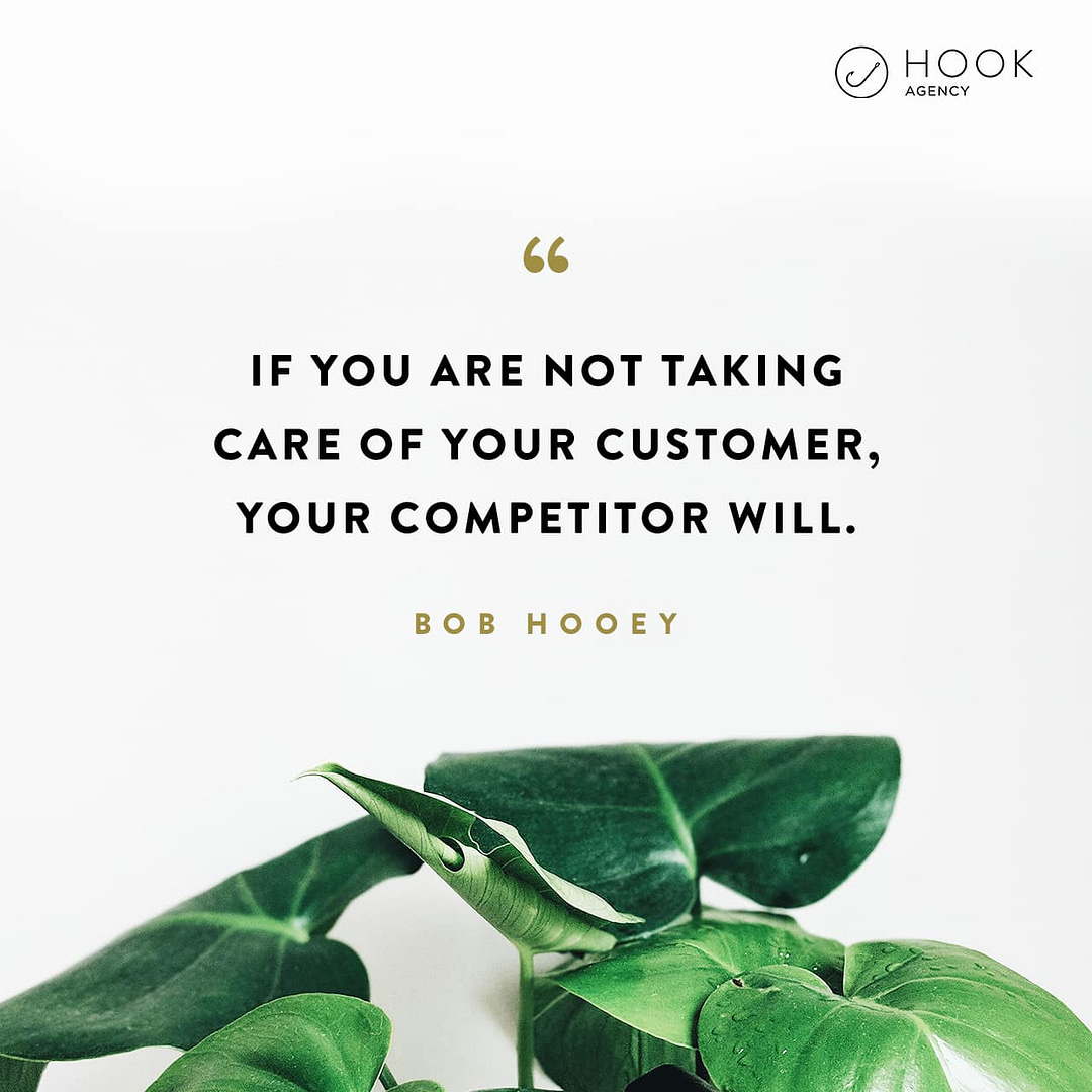 "If you are not taking care of your customer, your competitor will" - Bob Hooey