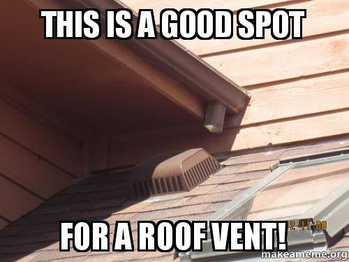 This is a good spot for a roof vent meme