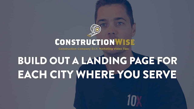 A person stands against a plain background with a text overlay. It reads, "CONSTRUCTION WISE - Construction Company D.I.Y. Marketing Video Tips - BUILD OUT A LANDING PAGE FOR EACH CITY OR AREA WHERE YOU SERVE.