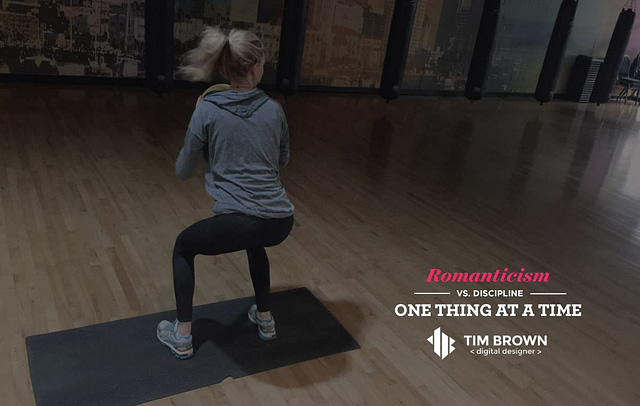 Romanticism Vs. Discipline - Doing One Thing at a Time